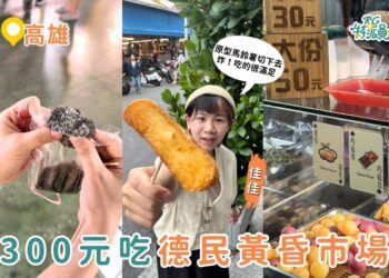 高雄楠梓美食 300元吃爆德民黃昏市場 公開小編口袋名單
