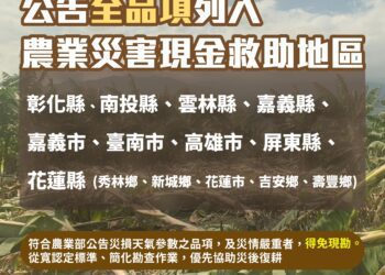 農業部：公告彰化以南及花蓮5鄉鎮農產業全品項災害救助 災情嚴重者得免現勘